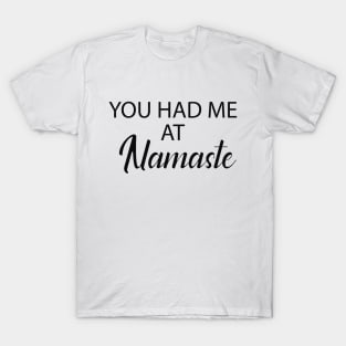 Yoga - You had me at namaste T-Shirt